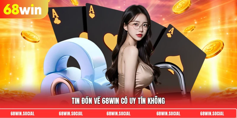 Tin đồn về 68WIN có uy tín không 